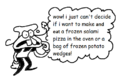 Joke art of Pizzelle being unable to decide if she wants to make and eat a frozen salami pizza in the oven or a bag of frozen potato wedges. Posted by Welegi.